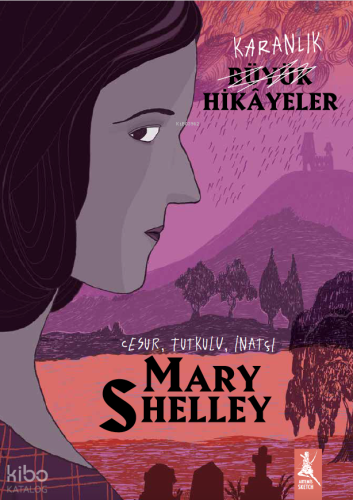 Karanlık Büyük Hikayeler - Mary Shelley;Cesur, Tutkulu, İnatçı Paola C