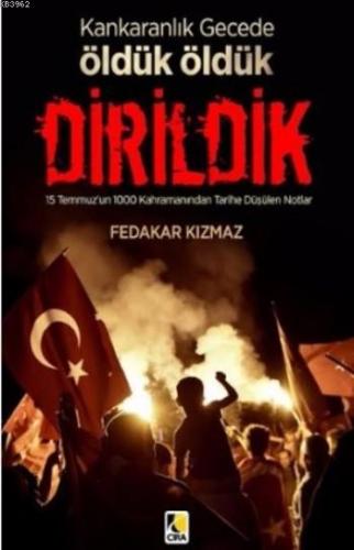 Karanlık Gecede Öldük Öldük Dirildik; 15 Temmuz'un 1000  Kahramanından Tarihe  Düşülen Notlar