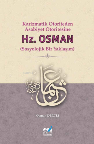 Karizmatik Otoriteden Asabiyet Otoritesine:  Hz. Osman (Sosyolojik Bir Yaklaşım)