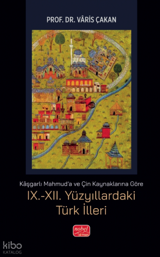Kaşgarlı Mahmud'a ve Çin Kaynaklarına Göre IX.-XII. Yüzyıllardaki Türk İlleri
