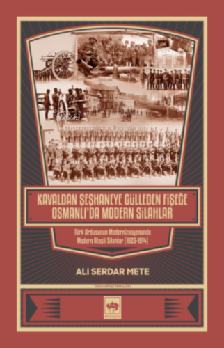 Kavaldan Şeşhaneye Gülleden Fişeğe Osmanlı'da Modern Silahlar