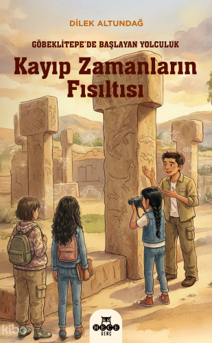 Kayıp Zamanların Fısıltısı;Göbeklitepe’de Başlayan Yolculuk Dilek Altu