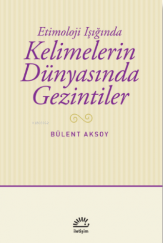 Kelimelerin Dünyasında Gezintiler;Etimoloji Işığında