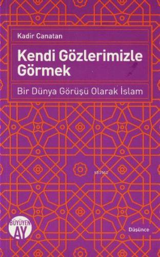 Kendi Gözlerimizle Görmek; Bir Dünya Görüşü Olarak İslam