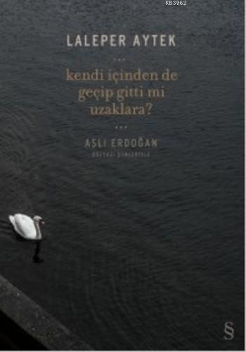 Kendi İçinden de Geçip Gitti mi Uzaklara?; Aslı Erdoğan Düzyazı Şiirleriyle