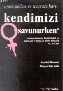 Kendimizi Savunurken; Cinsel Şiddet ve Tecavüze Karşı Yaşananlar, Önlemler ve Günlük Yaşama Geri Dönüş El Kitabı
