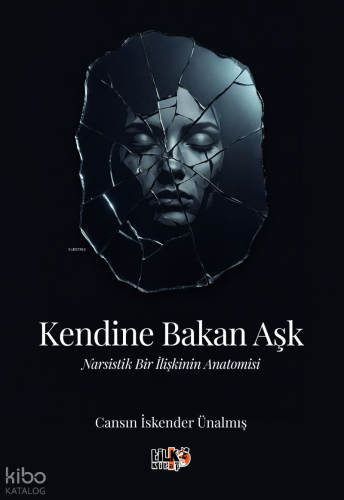 Kendine Bakan Aşk;Narsistik Bir İlişkinin Anatomisi Cansın İskender Ün