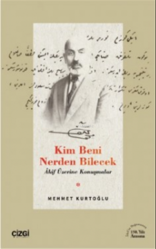 Kim Beni Nerden Bilecek ;(Akif Üzerine Konuşmalar) Mehmet Kurtoğlu