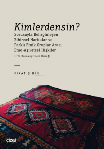 Kimlerdensin?;Sorusuyla Belirginleşen Zihinsel Haritalar ve Farklı Etnik Gruplar Arası Etno-Aşiretsel İlişkiler (Urfa Karakeçilileri Örneği)
