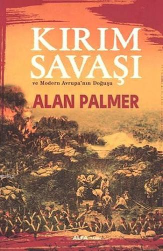 Kırım Savaşı ve Modern Avrupanın Doğuşu Alan Palmer