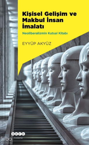 Kişisel Gelişim ve Makbul İnsan İmalatı;Neoliberalizmin Kutsal Kitabı 