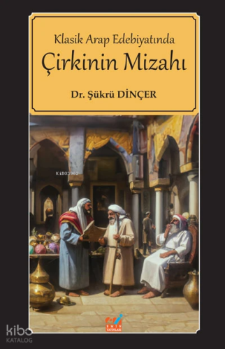 Klasik Arap Edebiyatında Çirkinin Mizahı Şükrü Dinçer