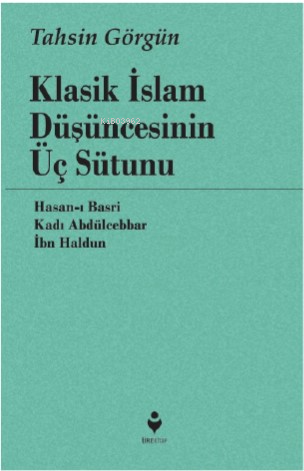 Klasik İslam Düşüncesinin Üç Sütunu ;Hasan-ı Basri, Kadı Abdülcebbar, 