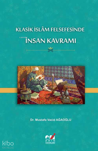 Klasik İslâm Felsefesinde İnsan Kavramı Mustafa Vacid Ağaoğlu