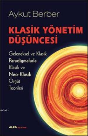Klasik Yönetim Düşüncesi; Geleneksel ve Klasik Paradigmalarla Klasik ve Neo-Klasik Örgüt Teorileri