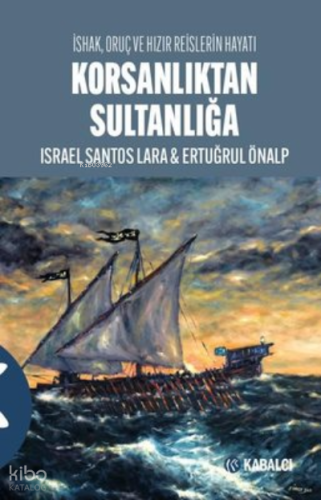 Korsanlıktan Sultanlığa - İshak, Oruç ve Hızır Reislerin Hayatı