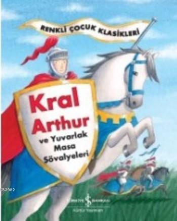 Kral Arthur ve Yuvarlak Masa Şövalyeleri; Renkli Çocuk Klasikleri