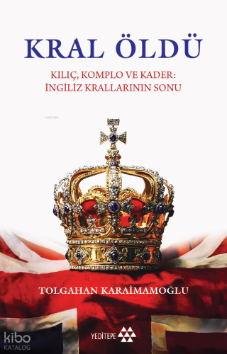 Kral Öldü;Kılıç Komplo ve Kader İngiliz Krallarının Sonu Tolgahan Kara