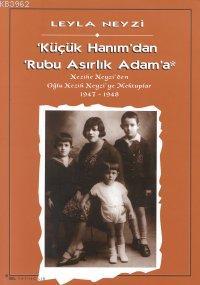 Küçük Hanım'dan Rubu Asırlık Adam'a; Nezihe Neyzi'den Oğlu Nezih Neyzi'ye Mektuplar 1947-1948