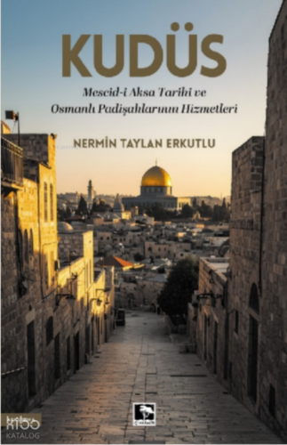 Kudüs; Mescid-i Aksâ Tarihi ve Osmanlı Padişahlarının Hizmetleri