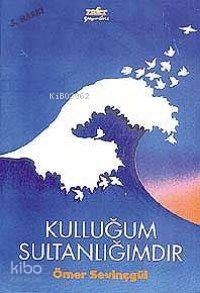 Kulluğum Sultanlığımdır Ömer Sevinçgül