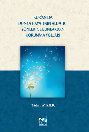 Kur’an’da Dünya Hayatının Aldatıcı Yönleri ve Bunlardan Korunma Yolları