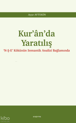 Kur’ân’da Yaratılış;‘N-Ş-E’ Kökünün Semantik Analizi Bağlamında Ayşe A