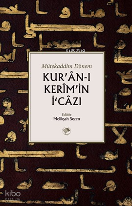 Kur’an-ı Kerim’in İcazı;Mütekaddim Dönem Melikşah Sezen