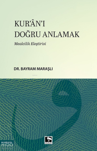 Kur'ân'ı Doğru Anlamak;Mealcilik Eleştirisi Bayram Maraşlı