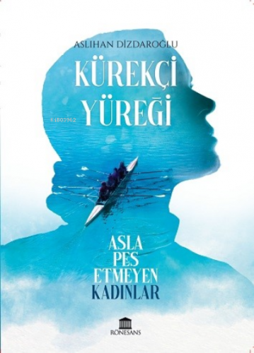 Kürekçi Yüreği; Asla Pes Etmeyen Kadınlar