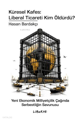 Küresel Kafes: Liberal Ticareti Kim Öldürdü? ;Yeni Ekonomik Milliyetçilik Çağında Serbestliğin Savunusu