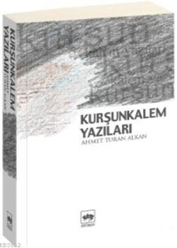 Kurşunkalem Yazıları Ahmet Turan Alkan