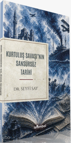 Kurtuluş Savaşı'nın Sansürsüz Tarihi