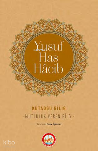 Kutadgu Bilig - Mutluluk Veren Bilgi Yusuf Has Hacib