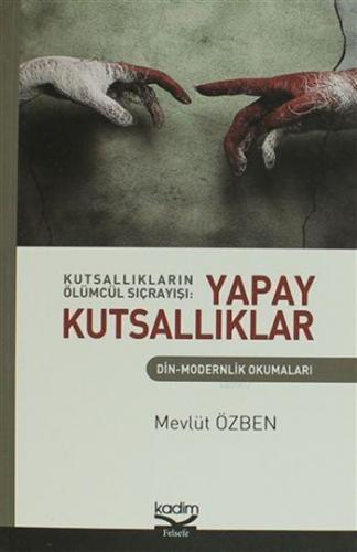 Kutsallıkların Ölümcül Sıçrayışı: Yapay Kutsallıklar; Din - Modernlik Okumaları