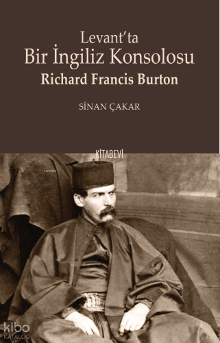 Levant’ta Bir İngiliz Konsolosu: Richard Francis Burton Sinan Çakar