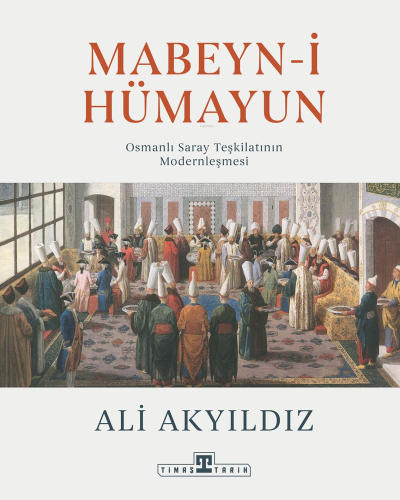 Mabeyn-i Hümayun;Osmanlı Saray Teşkilatının Modernleşmesi Ali Akyıldız