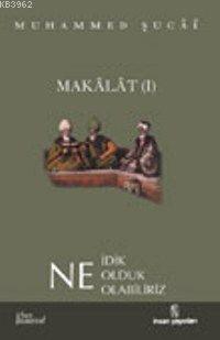Makalat 1 - Ne İdik, Ne Olduk, Ne Olabiliriz?