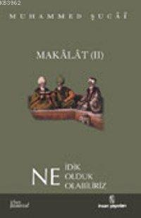 Makâlât 2 - Ne İdik, Ne Olduk, Ne Olabiliriz?