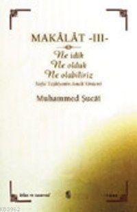 Makâlât 3 - Ne İdik, Ne Olduk, Ne Olabiliriz?