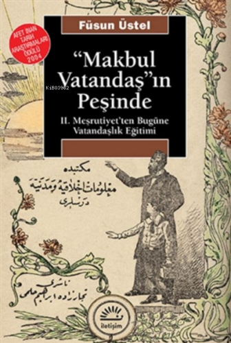 Makbul Vatandaş'ın Peşinde;Ii. Meşrutiyet'ten Bugüne Vatandaşlık Eğitimi