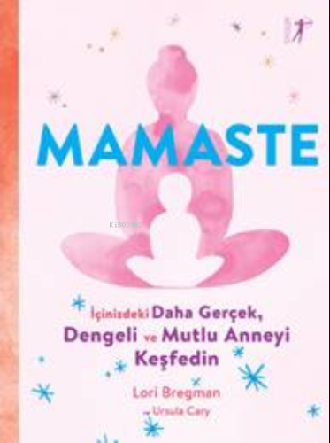 Mamaste;İçindeki Daha Gerçek,  Dengeli ve Mutlu Anneyi  Keşfedin