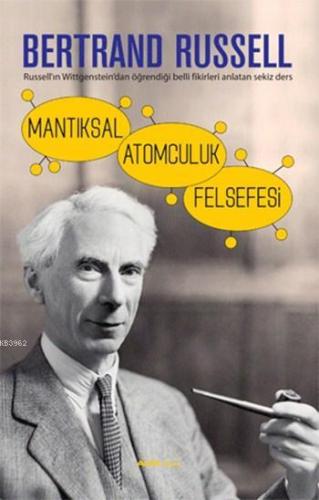 Mantıksal Atomculuk Felsefesi; Russell'ın Wittgenstein'dan Öğrendiği Belli Fikirleri Anlatan Sekiz Ders