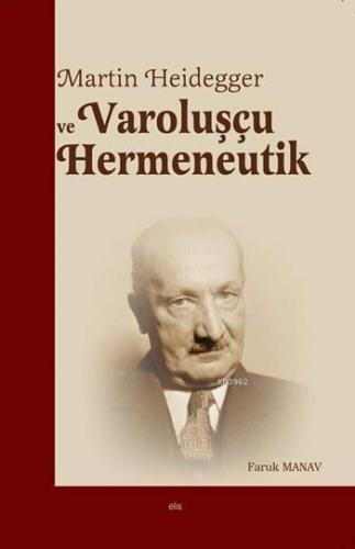 Martin Heidegger ve Varoluşçu Hermeneutik Faruk Manav