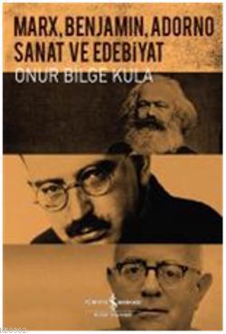 Marx, Benjamin, Adorno Onur Bilge Kula