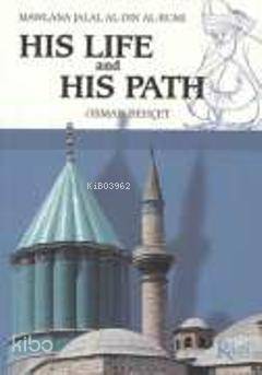 Mawlana Jalal Al-Din Al-Rumi His Life and His Path