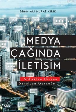 Medya Çağında İletişim; Sokaktan Ekrana Sanaldan Gerçeğe
