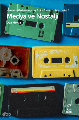 Medya ve Nostalji;Zaman Makinesiymiş Gibi Tüm Bu Nesneler! Oya Morva