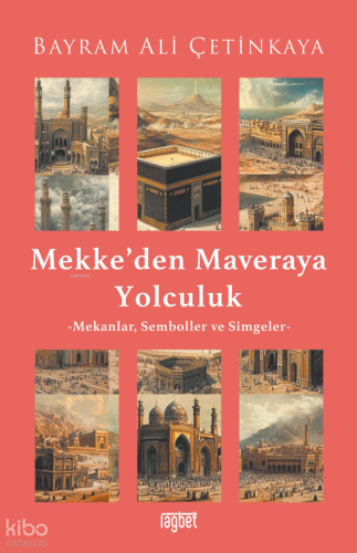 Mekke’den Mavera’ya Yolculuk;Mekanlar, Semboller ve Simgeler Bayram Al