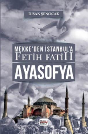 Mekke'den İstanbul'a Fetih Fatih Ayasofya İhsan Şenocak